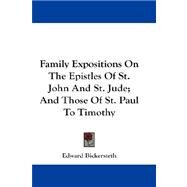 Family Expositions on the Epistles of St. John and St. Jude, and Those of St. Paul to Timothy by Bickersteth, Edward, 9781432678715