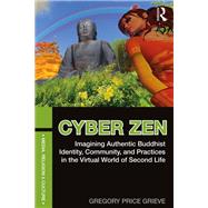 Cyber Zen: Imagining Authentic Buddhist Identity, Community, and Practices in the Virtual World of Second Life by Grieve; Gregory Price, 9780415628716