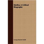 Shelley, A Critical Biography by Smith, George Barnett, 9781408698716