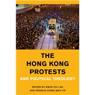 The Hong Kong Protests and Political Theology by Pui-lan, Kwok; Yip, Francis Ching-Wah, 9781538148716