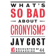What's So Bad About Cronyism? by Cost, Jay, 9781594038716