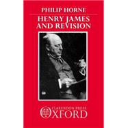 Henry James and Revision The New York Edition by Horne, Philip, 9780198128717