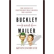 Buckley and Mailer The Difficult Friendship That Shaped the Sixties by Schultz, Kevin M., 9780393088717