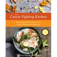 The Cancer-Fighting Kitchen, Second Edition Nourishing, Big-Flavor Recipes for Cancer Treatment and Recovery [A Cookbook] by Katz, Rebecca; Edelson, Mat, 9780399578717