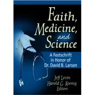 Faith, Medicine, and Science: A Festschrift in Honor of Dr. David B. Larson by Koenig; Harold G, 9780789018717