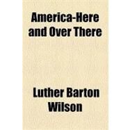 America-here and over There by Wilson, Luther Barton, 9781154468717