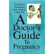 A Doctor's Guide to Pregnancy by Donaldson, Rachel, 9781436308717