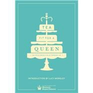 Tea Fit for a Queen Recipes & Drinks for Afternoon Tea by Worsley, Lucy, 9780091958718