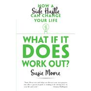 What If It Does Work Out? How a Side Hustle Can Change Your Life by Moore, Susie, 9780486828718