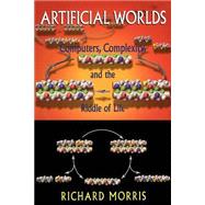 Artificial Worlds Computere Complexity And The Riddle Of Life by Morris, Richard, 9780738208718