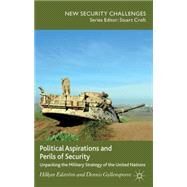 Political Aspirations and Perils of Security Unpacking the Military Strategy of the United Nations by Edstrm, Hkan; Gyllensporre, Dennis, 9781137008718