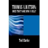 Thomas A.watson: Does That Name Ring a Bell? by Clarke, Ted, 9781432718718