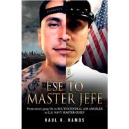 Ese to Master Jefe From street gang life in South Central Los Angeles to US Navy Master Chief by Ramos, Raul R., 9781667828718