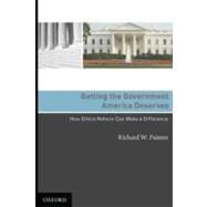 Getting the Government America Deserves How Ethics Reform Can Make a Difference by Painter, Richard W, 9780195378719
