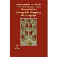 History, Manners and Customs of the North American Indians by Old Humphrey, 9781406828719