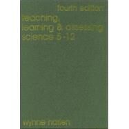 Teaching, Learning and Assessing Science 5 - 12 by Wynne Harlen, 9781412908719