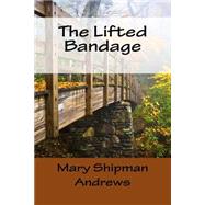 The Lifted Bandage by Andrews, Mary Raymond Shipman, 9781502478719