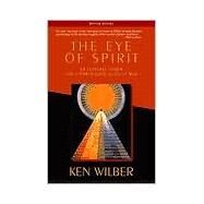 The Eye of Spirit An Integral Vision for a World Gone Slightly Mad by WILBER, KEN, 9781570628719