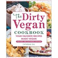 The Dirty Vegan Cookbook, Revised Edition Your Favorite Recipes Made Vegan by Gill, Catherine, 9781578268719