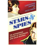 Stars & Spies The Astonishing History of Espionage and Show Business by Andrew, Christopher, 9781784708719