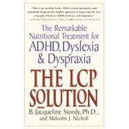 The LCP Solution The Remarkable Nutritional Treatment for ADHD, Dyslexia, and Dyspraxia by Stordy, B. Jacqueline; Nicholl, Malcolm J., 9780345438720