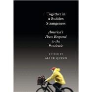Together in a Sudden Strangeness America's Poets Respond to the Pandemic by Quinn, Alice, 9780593318720
