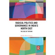 Radical Politics in Northeast India: History, Society and Ethnicity in Tripura by Bhattacharyya; Harihar, 9781138668720