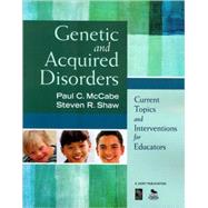 Genetic and Acquired Disorders : Current Topics and Interventions for Educators by Paul C. McCabe, 9781412968720