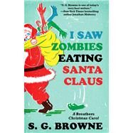 I Saw Zombies Eating Santa Claus : A Breathers Christmas Carol by Browne, S.G., 9781476708720