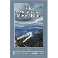 His Mountain Moved Faith by Wilkerson, Ardoth Hardin, 9781500838720