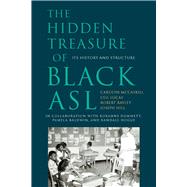 The Hidden Treasure of Black ASL: Its History and Structure by Mccaskill, Carolyn; Lucas, Ceil; Bayley, Robert; Hill, Joseph; King, Roxanne, 9781944838720