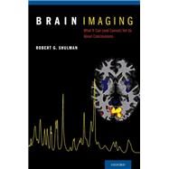 Brain Imaging What it Can (and Cannot) Tell Us About Consciousness by Shulman, Robert G., 9780199838721