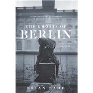 The Ghosts of Berlin by Ladd, Brian, 9780226558721