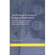 The Political Economy of European Employment: European Integration and the Transnationalization of the (Un)Employment Question by Overbeek,Henk;Overbeek,Henk, 9780415268721