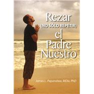 Rezar (no slo repitir) el Padre Nuestro by James L. Papandrea, 9780764818721