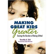 Making Great Kids Greater : Easing the Burden of Being Gifted by Dorothy A. Sisk, 9781412958721