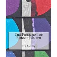 The Fiber Art of Bonnie J. Smith by Mccoy, T. K.; Smith, Bonnie J., 9781451568721
