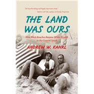The Land Was Ours by Kahrl, Andrew W., 9781469628721