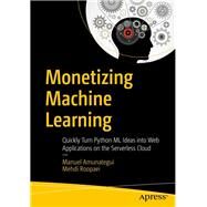 Monetizing Machine Learning by Amunategui, Manuel; Roopaei, Mehdi, 9781484238721