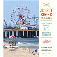 The Jersey Shore Cookbook Fresh Summer Flavors from the Boardwalk and Beyond by Smith, Deborah; Clarke, Thomas Robert, 9781594748721