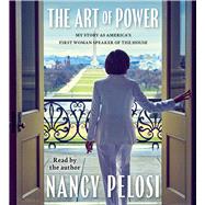The Art of Power My Story as America's First Woman Speaker of the House by Pelosi, Nancy; Pelosi, Nancy, 9781797178721