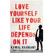 Love Yourself Like Your Life Depends on It by Ravikant, Kamal, 9780062968722