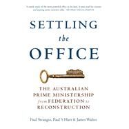 Settling the Office The Australian Prime Ministership from Federation to Reconstruction by Strangio, Paul; Hart, 't; Walter, James, 9780522868722