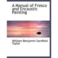 A Manual of Fresco and Encaustic Painting by Taylor, William Benjamin Sarsfield, 9780554478722