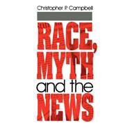Race, Myth and the News by Christopher P. Campbell, 9780803958722