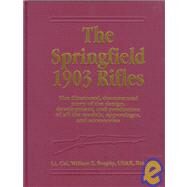 The Springfield 1903 Rifles The illustrated, documented story of the design, development, and production of all the models of appendages, and accessories by USAR, William S. Brophy, 9780811708722