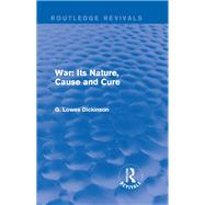 War: Its Nature, Cause and Cure by Dickinson; G Lowes, 9781138958722