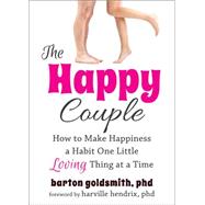 The Happy Couple: How to Make Happiness a Habit One Little Loving Thing at a Time by Goldsmith, Barton, Ph.D.; Hendrix, Harville, Ph.D., 9781608828722