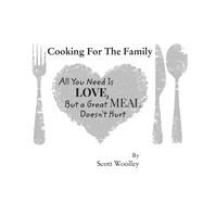 Cooking For The Family All You Need Is Love, But a Great Meal Doesn't Hurt by Woolley, Scott, 9781667858722