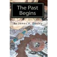 The Past Begins by Dooley, James A., 9781453768723